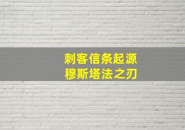 刺客信条起源 穆斯塔法之刃